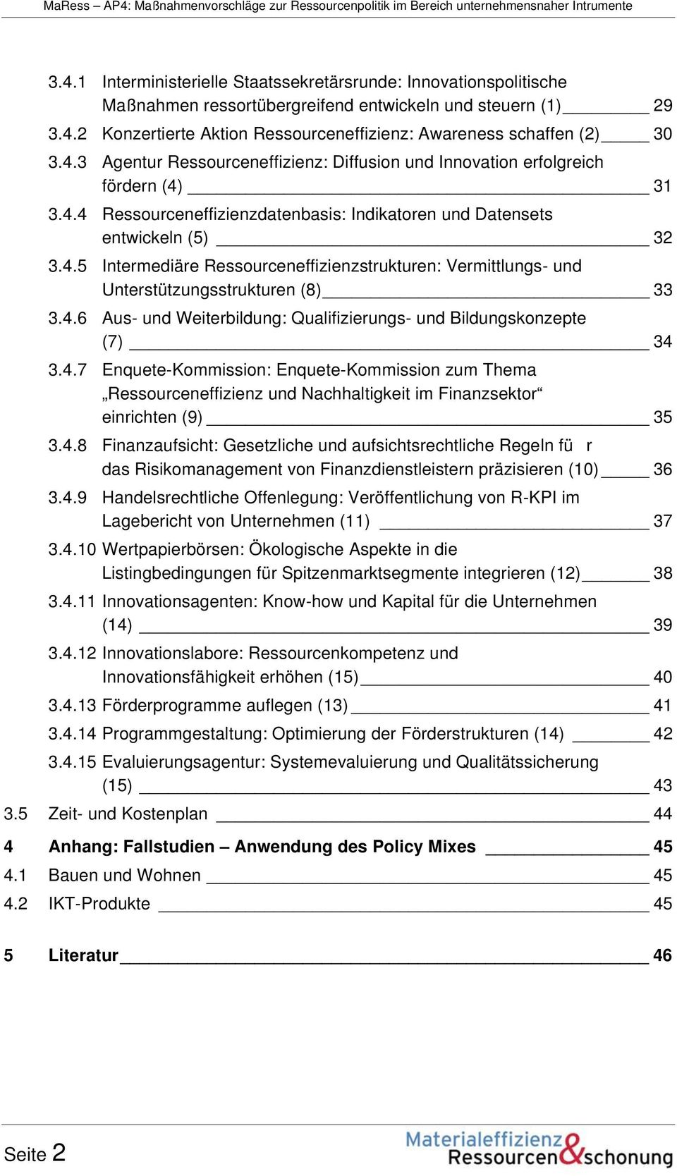 4.6 Aus- und Weiterbildung: Qualifizierungs- und Bildungskonzepte (7) 34 3.4.7 Enquete-Kommission: Enquete-Kommission zum Thema Ressourceneffizienz und Nachhaltigkeit im Finanzsektor einrichten (9) 35 3.