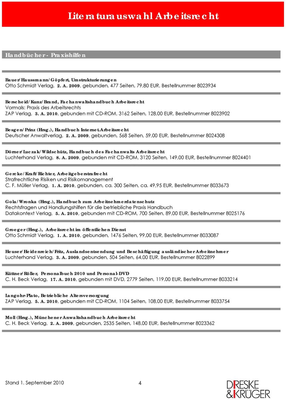), Handbuch Internet.Arbeitsrecht Deutscher Anwaltverlag, 2. A. 2009, gebunden, 568 Seiten, 59,00 EUR, Bestellnummer 8024308 Dörner/Luczak/Wildschütz, Handbuch des Fachanwalts Arbeitsrecht Luchterhand Verlag, 8.
