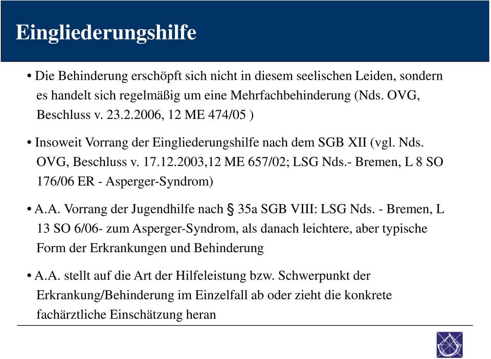 - Bremen, L 8 SO 176/06 ER - Asperger-Syndrom) A.A. Vorrang der Jugendhilfe nach 35a SGB VIII: LSG Nds.