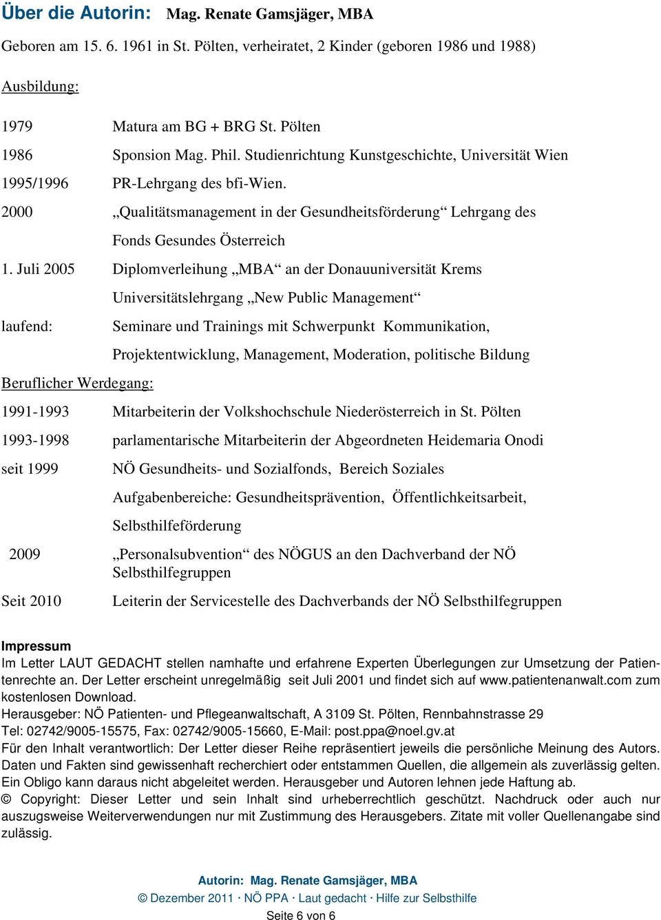 Juli 2005 Diplomverleihung MBA an der Donauuniversität Krems Universitätslehrgang New Public Management laufend: Seminare und Trainings mit Schwerpunkt Kommunikation, Projektentwicklung, Management,