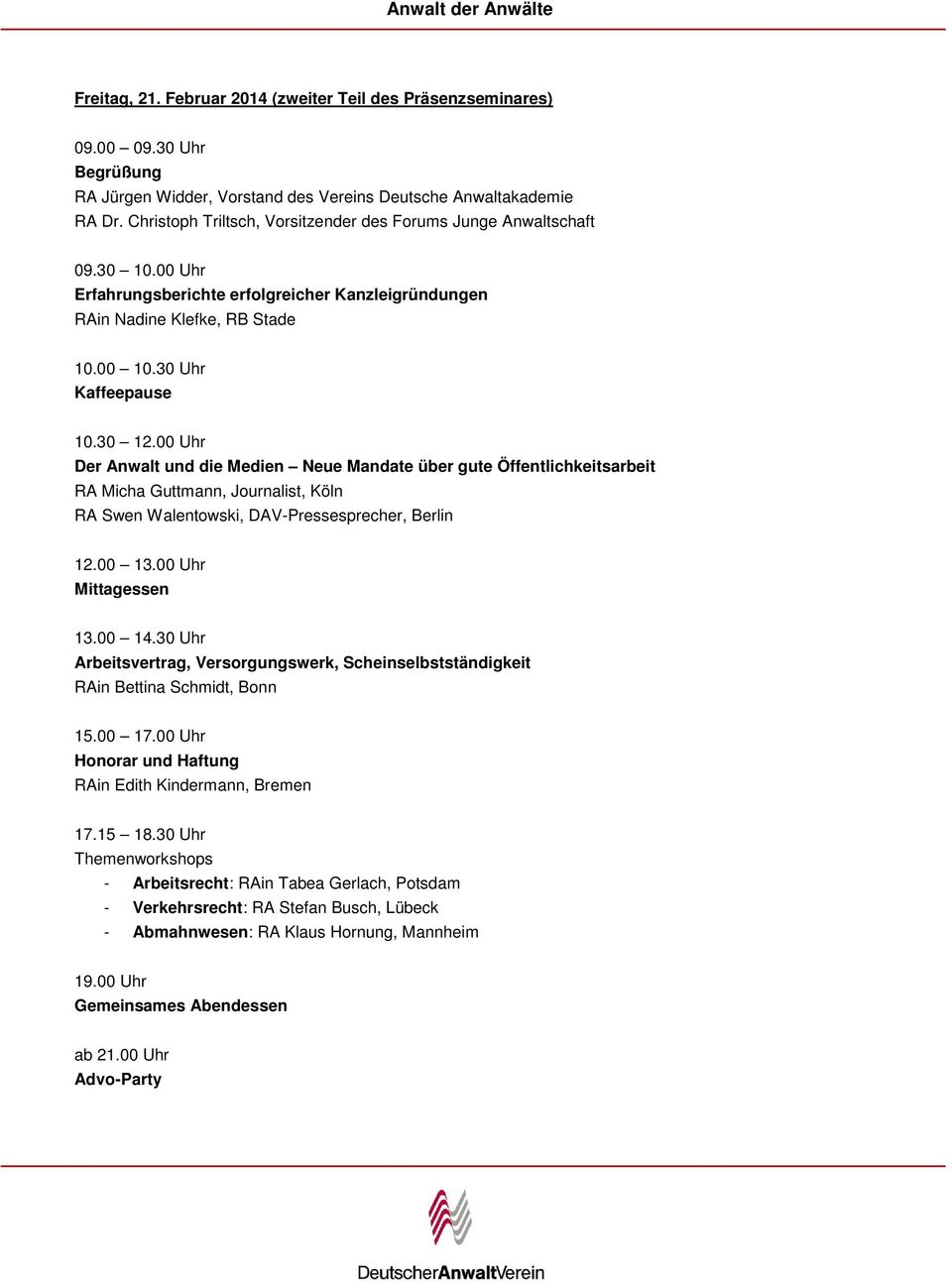 00 Uhr Der Anwalt und die Medien Neue Mandate über gute Öffentlichkeitsarbeit RA Micha Guttmann, Journalist, Köln RA Swen Walentowski, DAV-Pressesprecher, Berlin 12.00 13.00 Uhr Mittagessen 13.00 14.