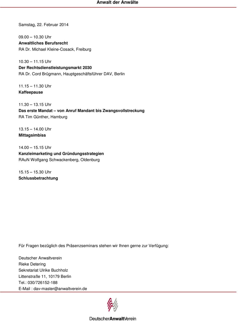 00 Uhr Mittagsimbiss 14.00 15.15 Uhr Kanzleimarketing und Gründungsstrategien RAuN Wolfgang Schwackenberg, Oldenburg 15.15 15.