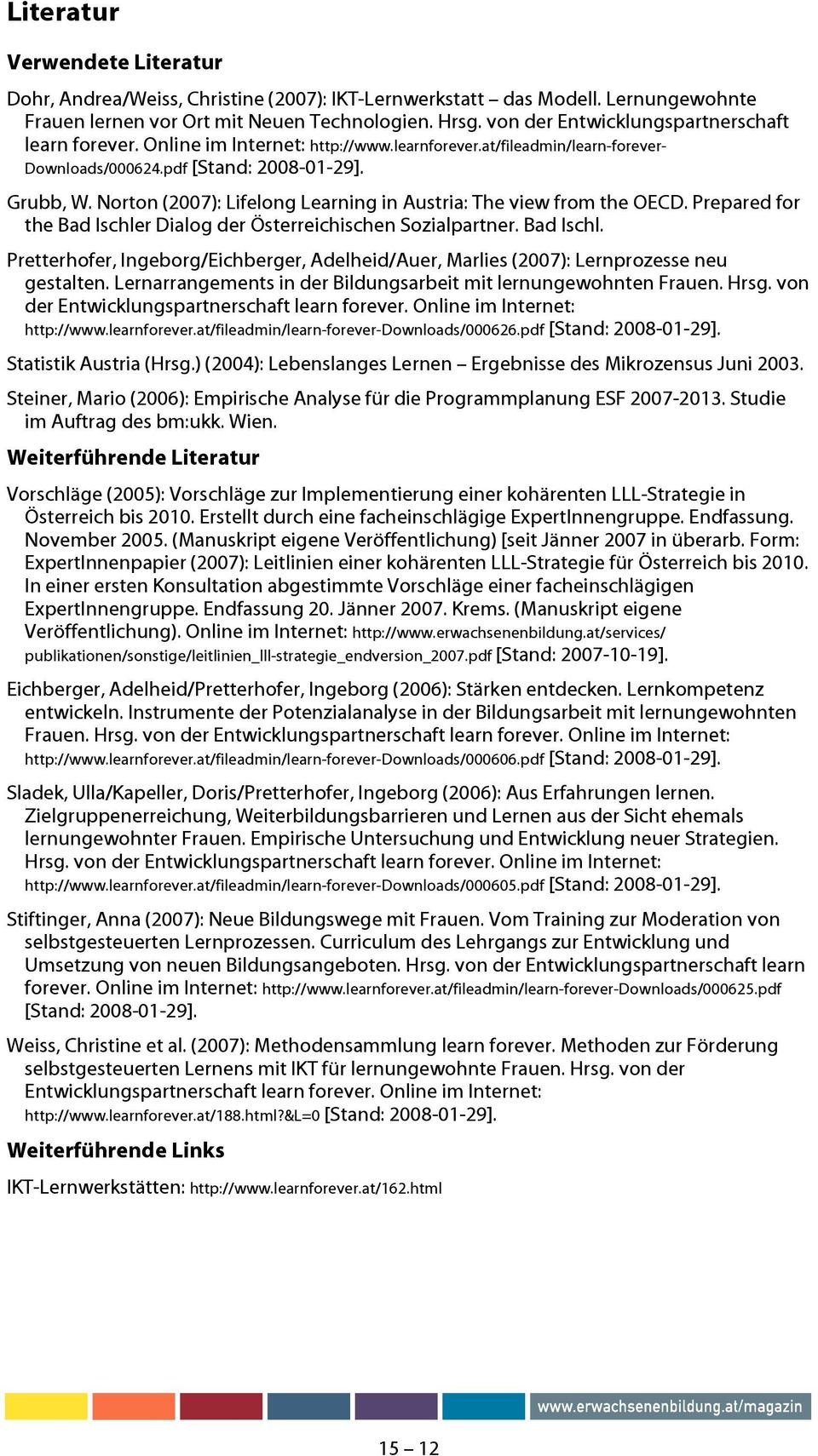 Norton (2007): Lifelong Learning in Austria: The view from the OECD. Prepared for the Bad Ischler Dialog der Österreichischen Sozialpartner. Bad Ischl. Pretterhofer, Ingeborg/Eichberger, Adelheid/Auer, Marlies (2007): Lernprozesse neu gestalten.