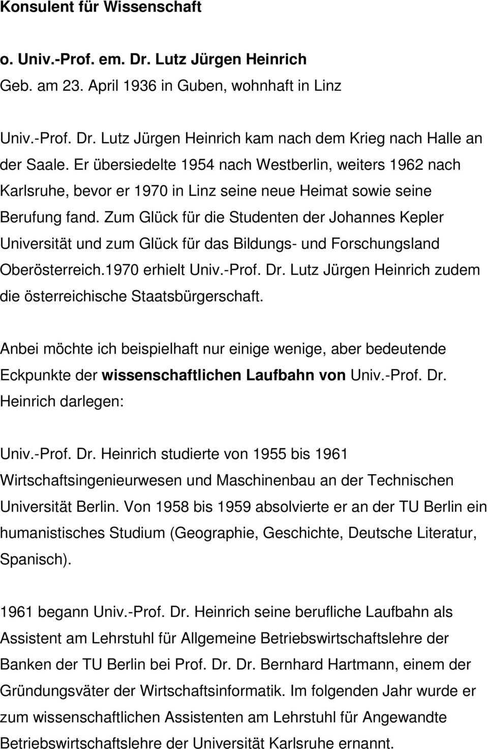 Zum Glück für die Studenten der Johannes Kepler Universität und zum Glück für das Bildungs- und Forschungsland Oberösterreich.1970 erhielt Univ.-Prof. Dr.