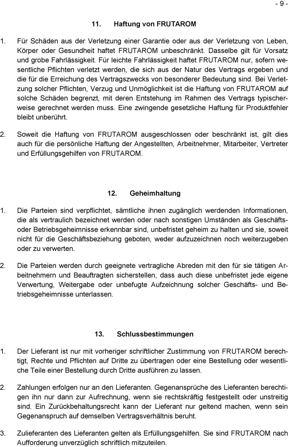 Für leichte Fahrlässigkeit haftet FRUTAROM nur, sofern wesentliche Pflichten verletzt werden, die sich aus der Natur des Vertrags ergeben und die für die Erreichung des Vertragszwecks von besonderer