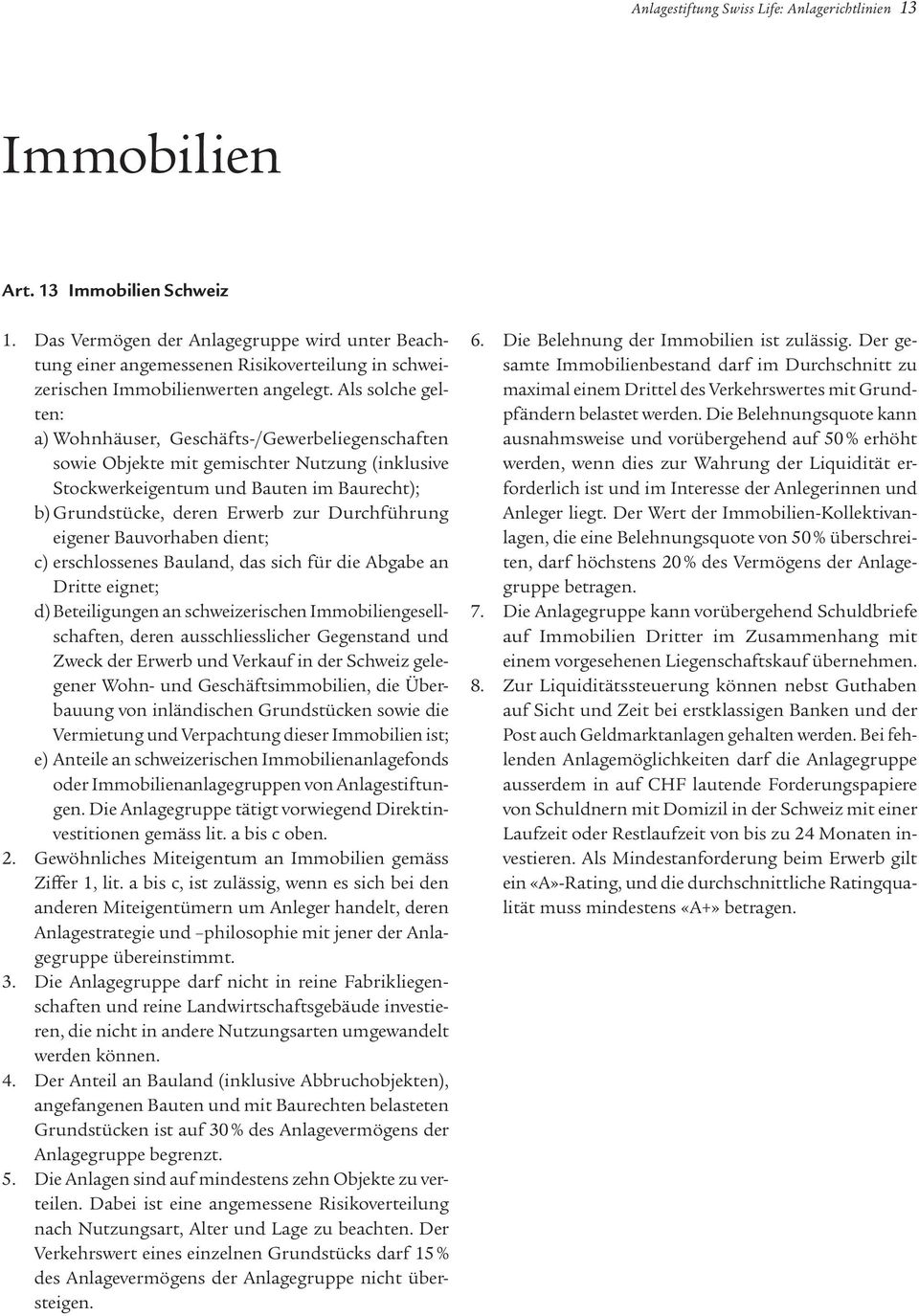 Als solche gelten: a) Wohnhäuser, Geschäfts-/Gewerbeliegenschaften sowie Objekte mit gemischter Nutzung (inklusive Stockwerkeigentum und Bauten im Baurecht); b) Grundstücke, deren Erwerb zur