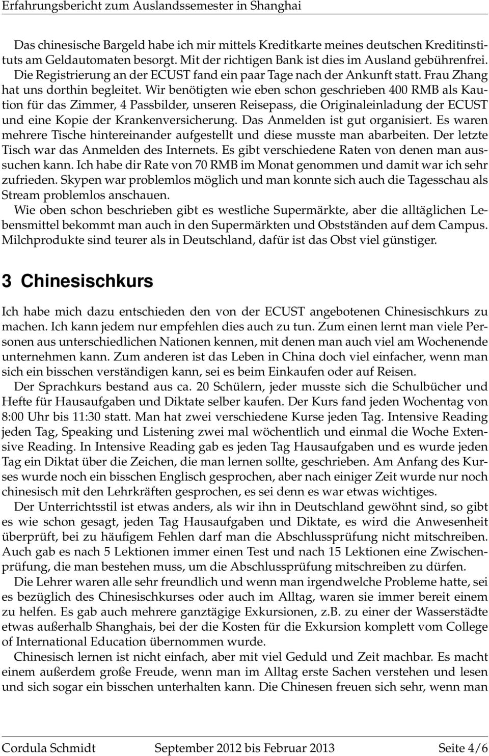 Wir benötigten wie eben schon geschrieben 400 RMB als Kaution für das Zimmer, 4 Passbilder, unseren Reisepass, die Originaleinladung der ECUST und eine Kopie der Krankenversicherung.