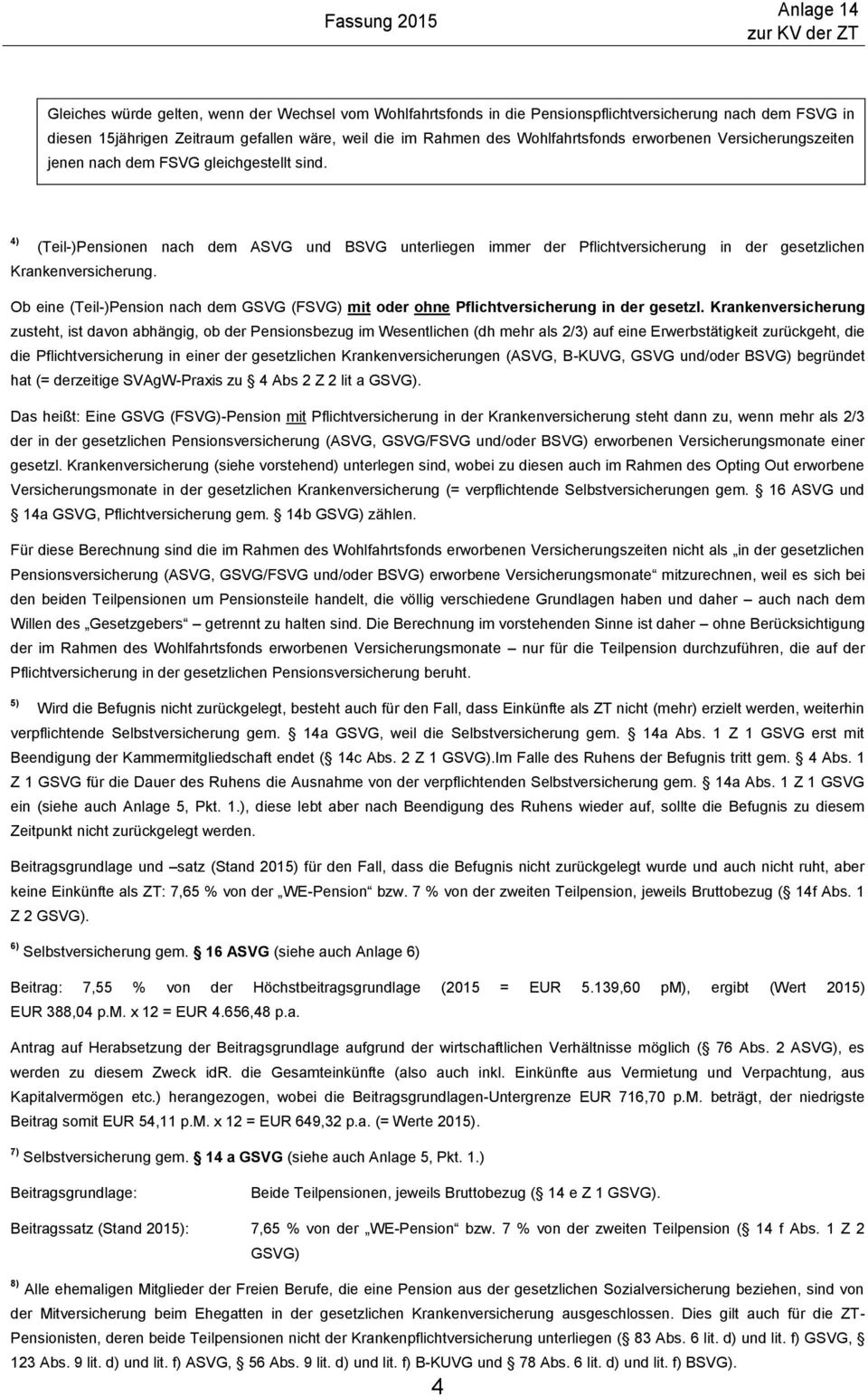 Ob eine (Teil-)Pension nach dem GSVG (FSVG) mit o ohne zusteht, ist davon abhängig, ob Pensionsbezug im Wesentlichen (dh mehr als 2/3) auf eine Erwerbstätigkeit zurückgeht, die die