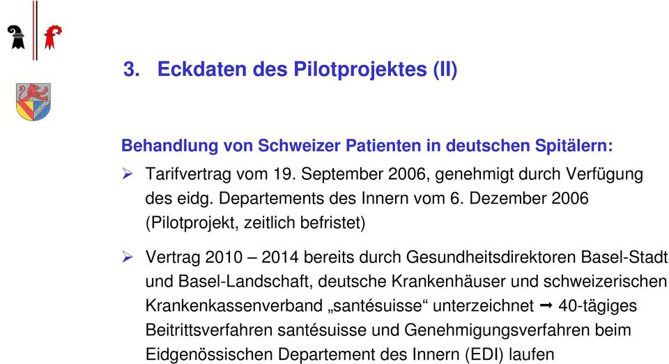 Dezember 2006 (Pilotprojekt, zeitlich befristet) Vertrag 2010 2014 bereits durch Gesundheitsdirektoren Basel-Stadt und Basel-Landschaft,