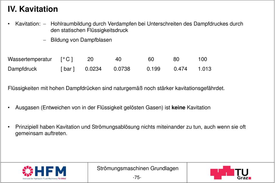 013 Flüssigkeiten mit hohen Dampfdrücken sind naturgemäß noch stärker kavitationsgefährdet.