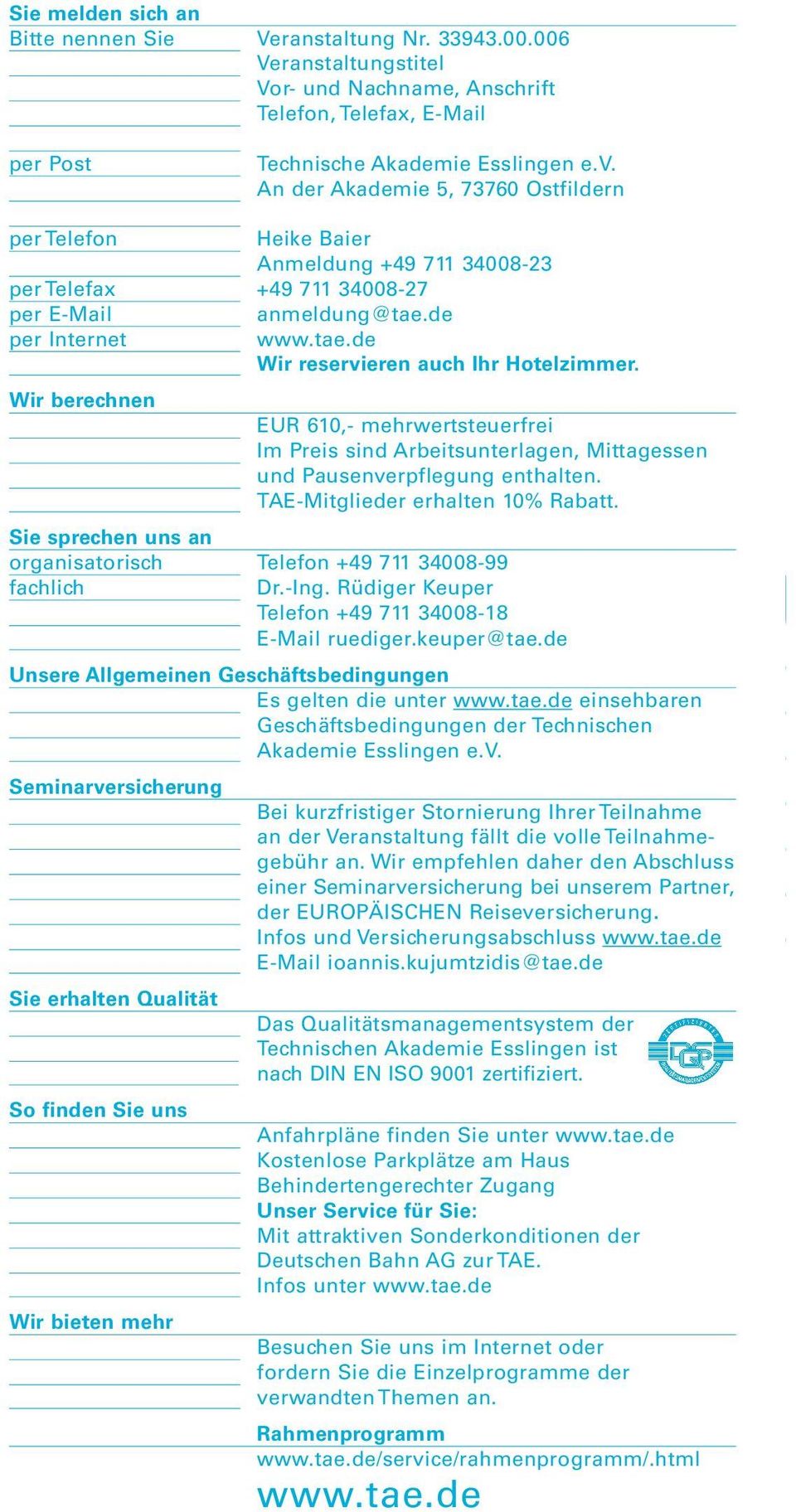 Wir berechnen EUR 610,- mehrwertsteuerfrei Im Preis sind Arbeitsunterlagen, Mittagessen und Pausenverpflegung enthalten. TAE-Mitglieder erhalten 10% Rabatt.