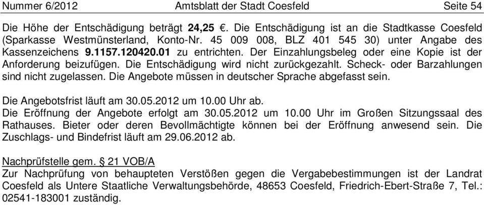 Die Entschädigung wird nicht zurückgezahlt. Scheck- oder Barzahlungen sind nicht zugelassen. Die Angebote müssen in deutscher Sprache abgefasst sein. Die Angebotsfrist läuft am 30.05.2012 um 10.