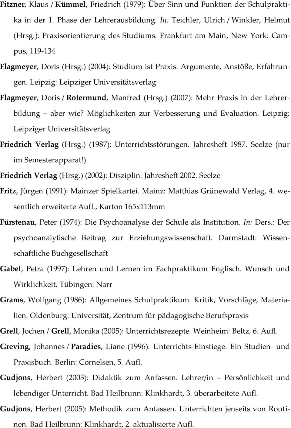 Leipzig: Leipziger Universitätsverlag Flagmeyer, Doris / Rotermund, Manfred (Hrsg.) (2007): Mehr Praxis in der Lehrerbildung aber wie? Möglichkeiten zur Verbesserung und Evaluation.
