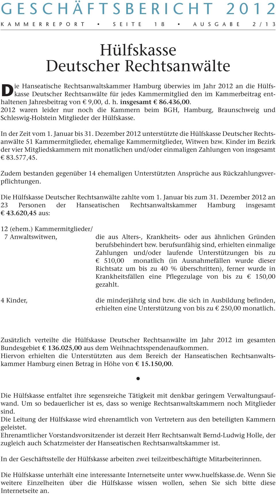 2012 waren leider nur noch die Kammern beim BGH, Hamburg, Braunschweig und Schleswig-Holstein Mitglieder der Hülfskasse. In der Zeit vom 1. Januar bis 31.