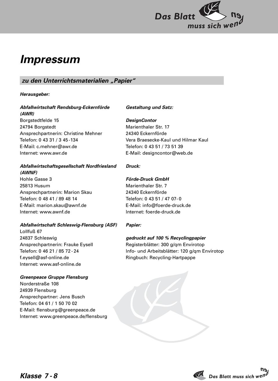 skau@awnf.de Internet: www.awnf.de Abfallwirtschaft Schleswig-Flensburg (ASF) Lollfuß 67 24837 Schleswig Ansprechpartnerin: Frauke Eysell Telefon: 0 46 21 / 85 72-24 f.eysell@asf-online.