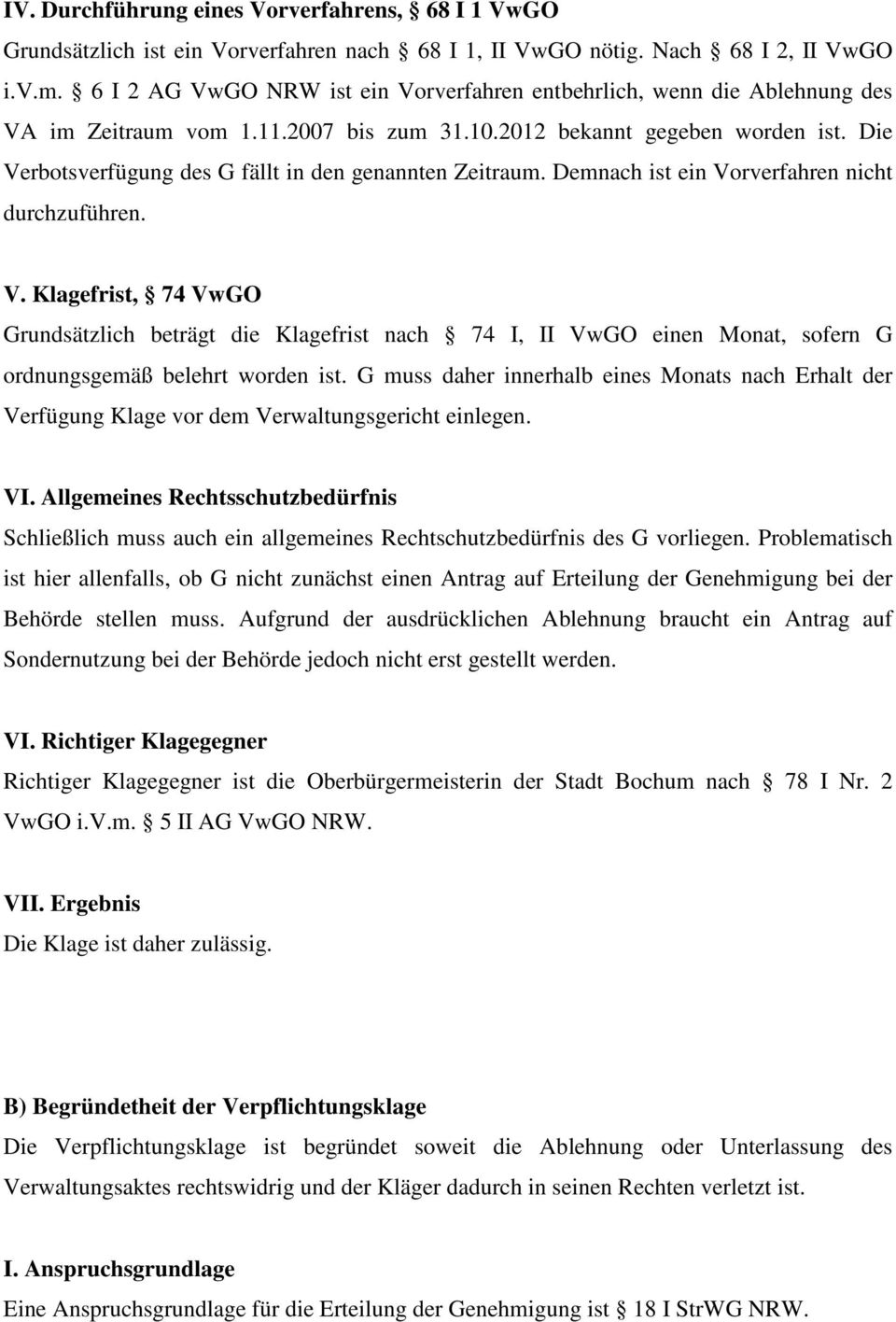 Die Verbotsverfügung des G fällt in den genannten Zeitraum. Demnach ist ein Vorverfahren nicht durchzuführen. V. Klagefrist, 74 VwGO Grundsätzlich beträgt die Klagefrist nach 74 I, II VwGO einen Monat, sofern G ordnungsgemäß belehrt worden ist.