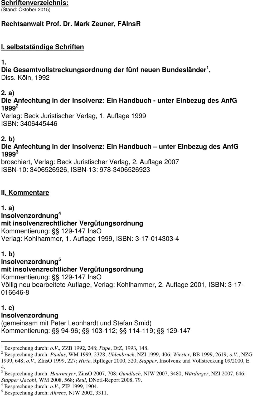 b) Die Anfechtung in der Insolvenz: Ein Handbuch unter Einbezug des AnfG 1999 3 broschiert, Verlag: Beck Juristischer Verlag, 2. Auflage 2007 ISBN-10: 3406526926, ISBN-13: 978-3406526923 II.