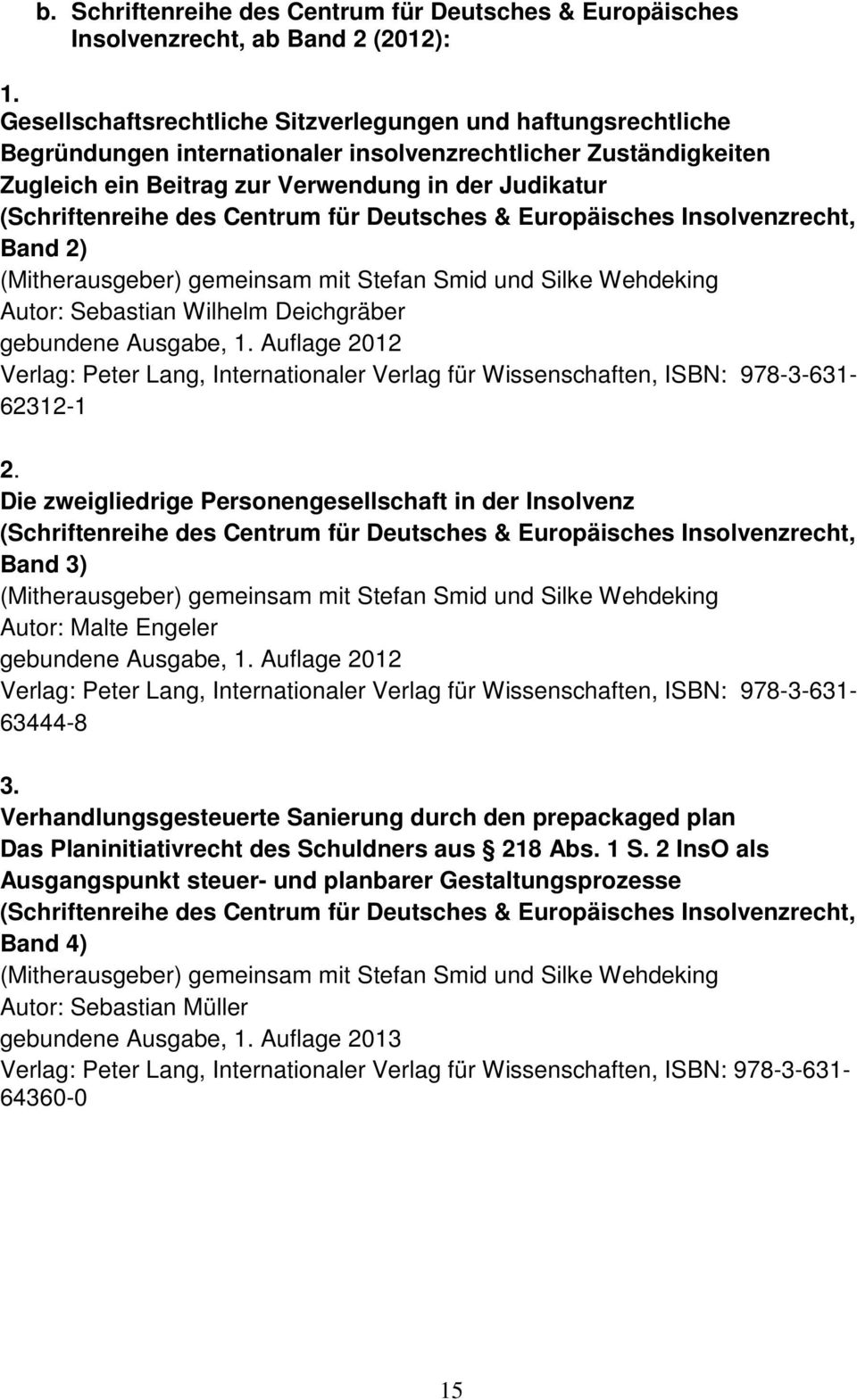Autor: Sebastian Wilhelm Deichgräber gebundene Ausgabe, 1. Auflage 2012 62312-1 2. Die zweigliedrige Personengesellschaft in der Insolvenz Band 3) Autor: Malte Engeler gebundene Ausgabe, 1.