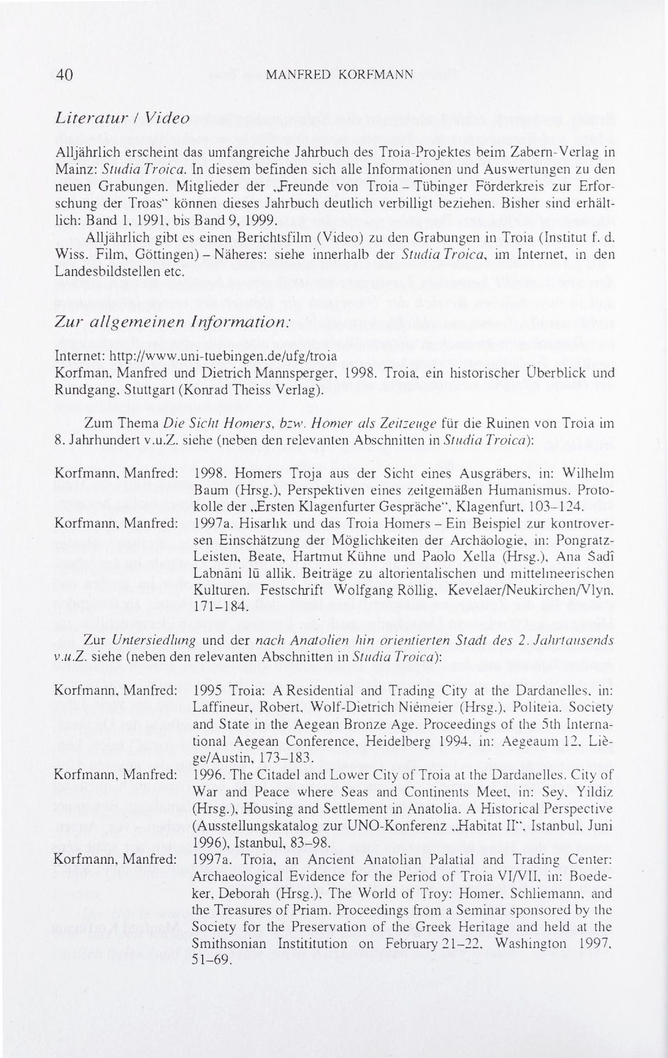 preunde von Troia - Tübinger Förderkreis zur Erfor schung der Troas können dieses Jahrbuch deutlich verbilligt beziehen. Bisher sind erhält lich: Band 1, 1991, bis Band 9, 1999.