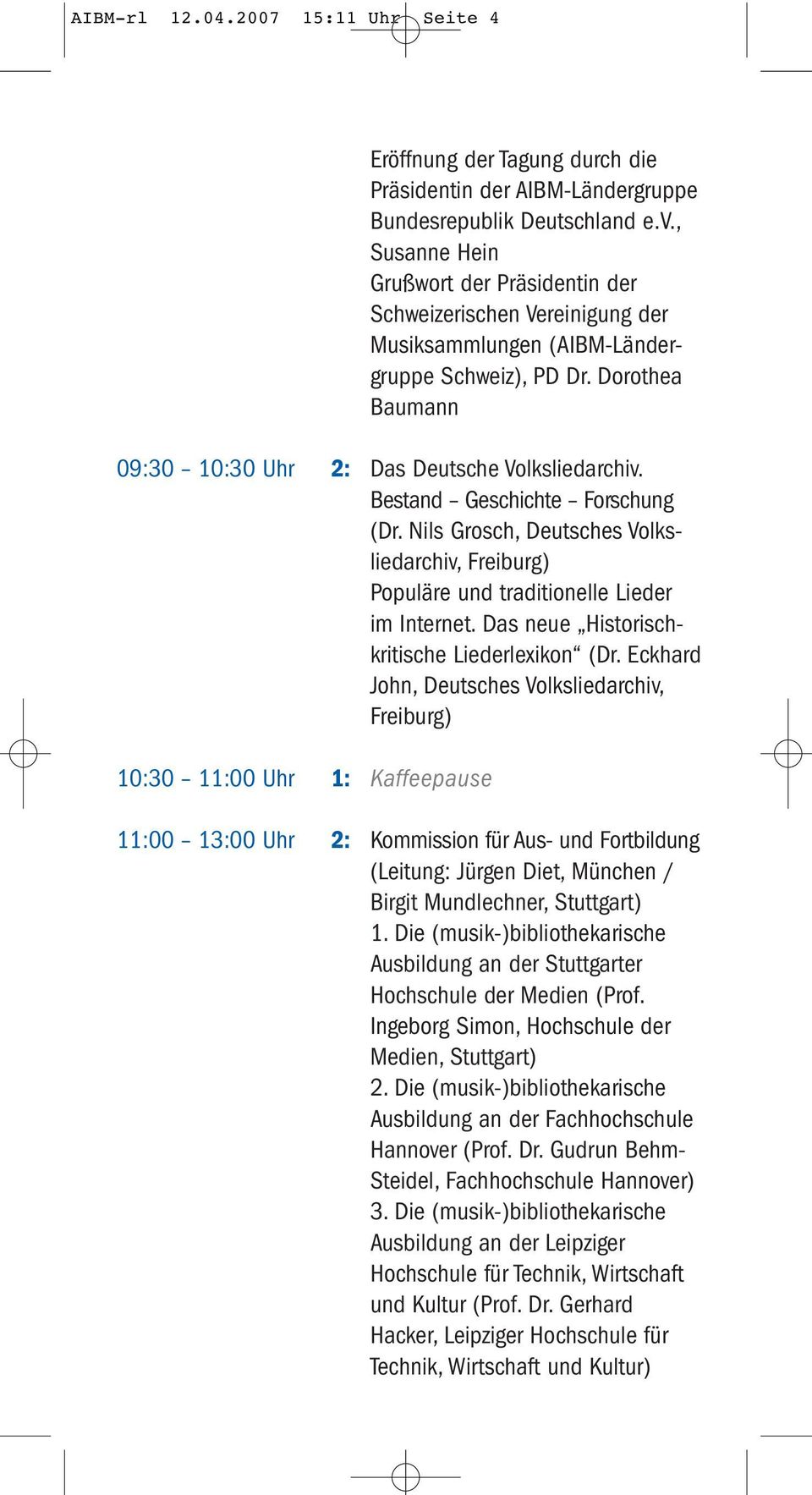 Dorothea Baumann 09:30 10:30 Uhr 2: 10:30 11:00 Uhr 1: 11:00 13:00 Uhr 2: Das Deutsche Volksliedarchiv. Bestand Geschichte Forschung (Dr.