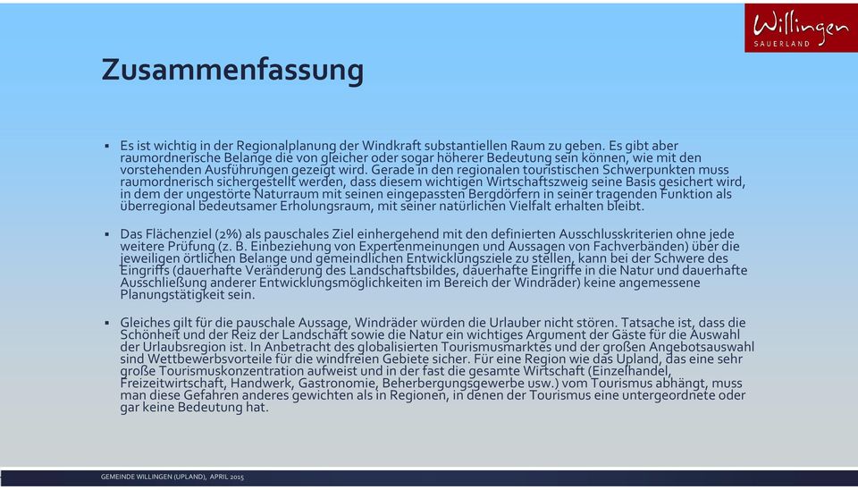 Gerade in den regionalen touristischen Schwerpunkten muss raumordnerisch sichergestellt werden, dass diesem wichtigen Wirtschaftszweig seine Basis gesichert wird, in dem der ungestörte Naturraum mit