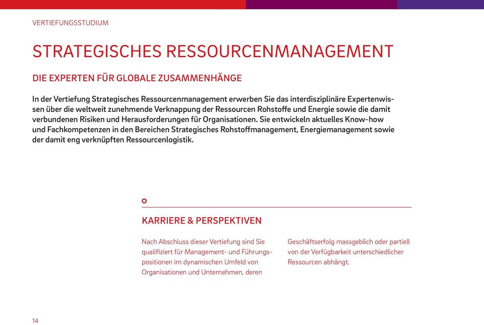 Sie entwickeln aktuelles Know-how und Fachkompetenzen in den Bereichen Strategisches Rohstoffmanagement, Energiemanagement sowie der damit eng verknüpften Ressourcenlogistik.