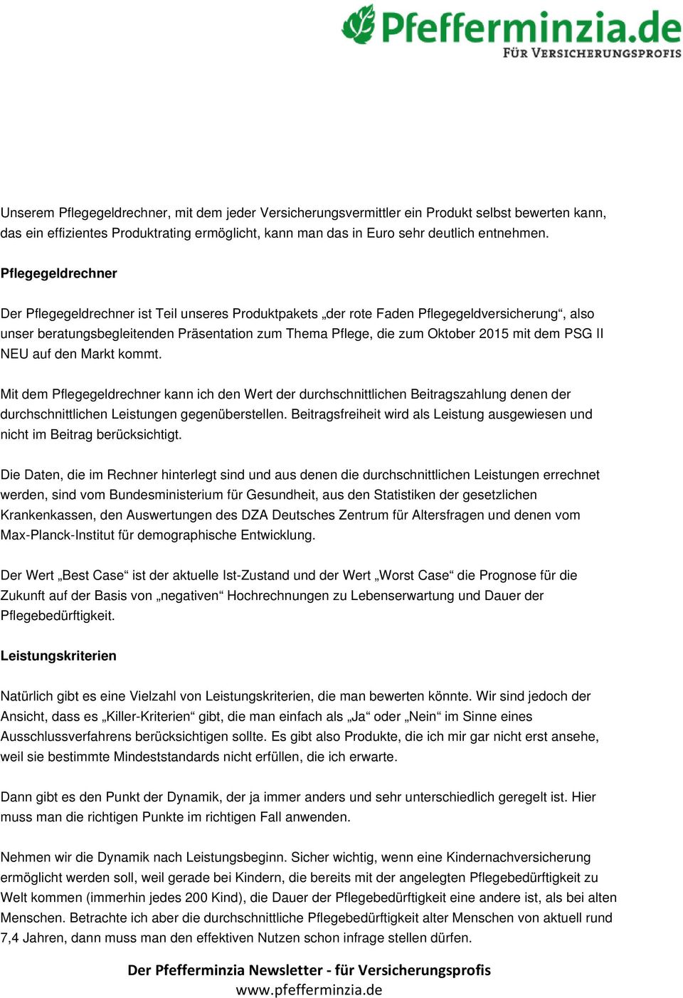 dem PSG II NEU auf den Markt kommt. Mit dem Pflegegeldrechner kann ich den Wert der durchschnittlichen Beitragszahlung denen der durchschnittlichen Leistungen gegenüberstellen.