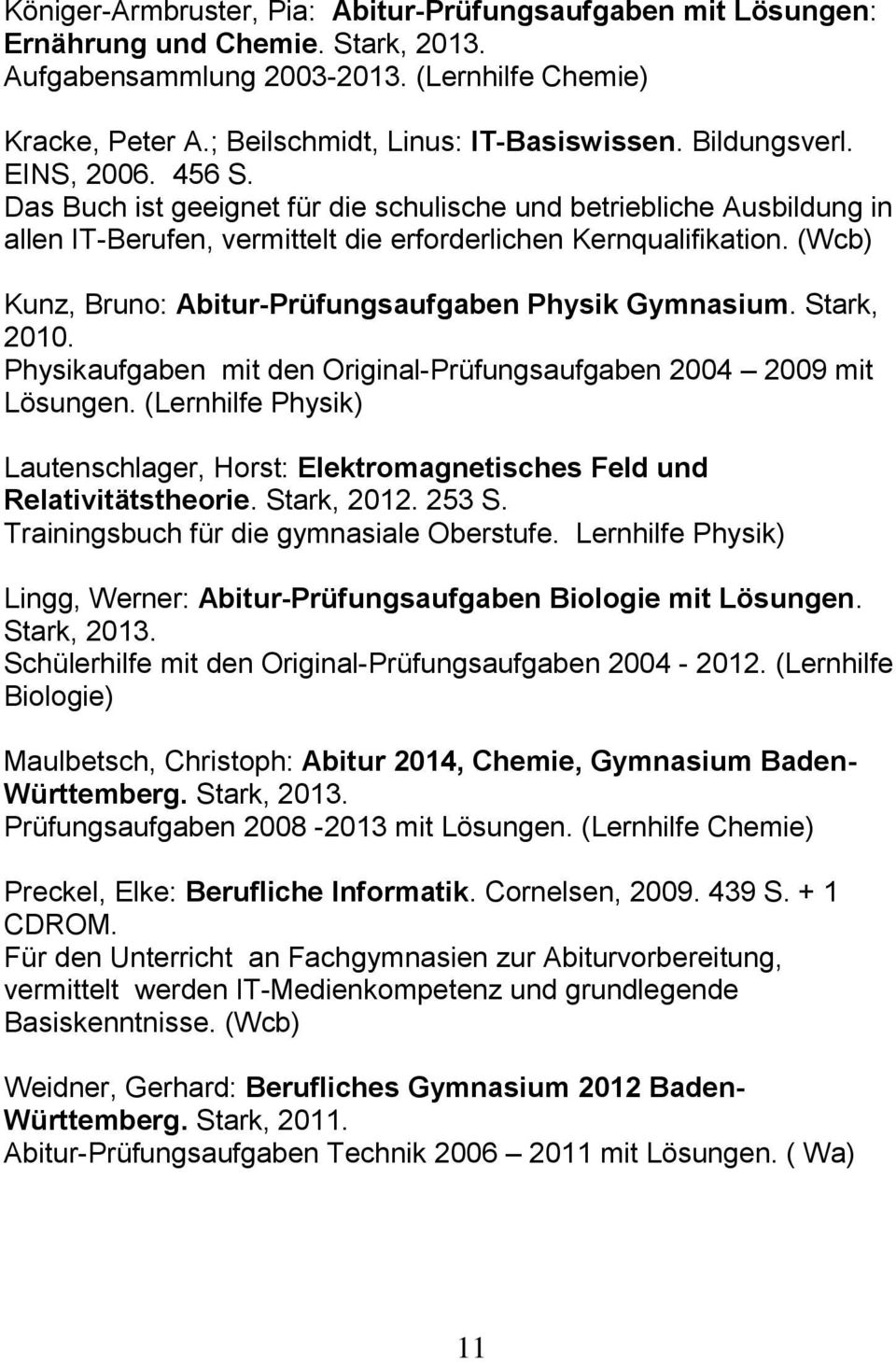 (Wcb) Kunz, Bruno: Abitur-Prüfungsaufgaben Physik Gymnasium. Stark, 2010. Physikaufgaben mit den Original-Prüfungsaufgaben 2004 2009 mit Lösungen.