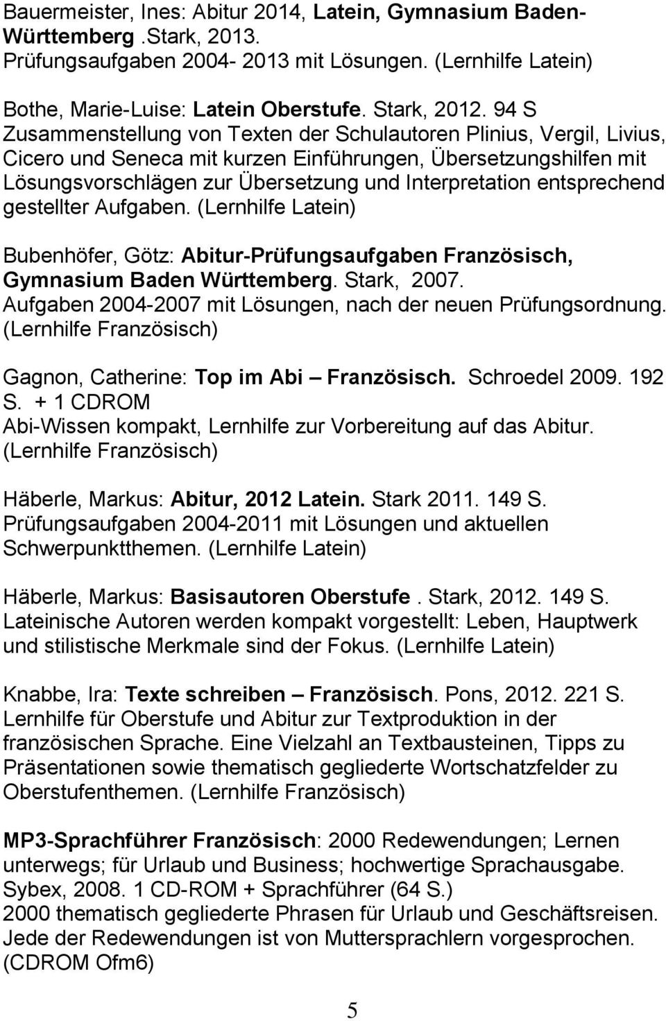 entsprechend gestellter Aufgaben. (Lernhilfe Latein) Bubenhöfer, Götz: Abitur-Prüfungsaufgaben Französisch, Gymnasium Baden Württemberg. Stark, 2007.