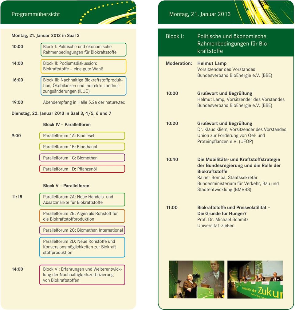 Podiumsdiskussion: Biokraftstoffe eine gute Wahl! 16:00 Block III: Nachhaltige Biokraftstoffproduktion, Ökobilanzen und indirekte Landnutzungsänderungen (ILUC) 19:00 Abendempfang in Halle 5.