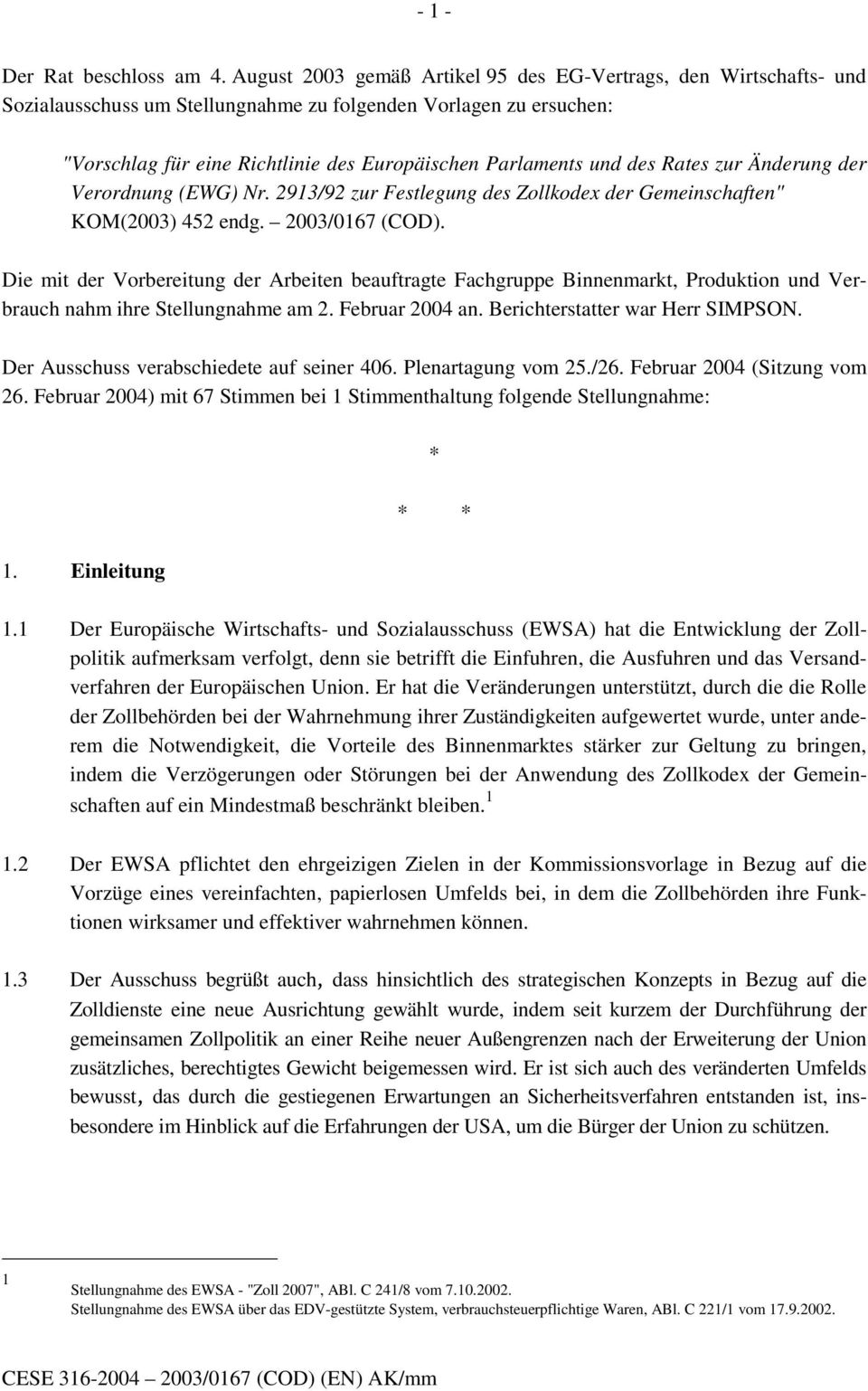 des Rates zur Änderung der Verordnung (EWG) Nr. 2913/92 zur Festlegung des Zollkodex der Gemeinschaften" KOM(2003) 452 endg. 2003/0167 (COD).