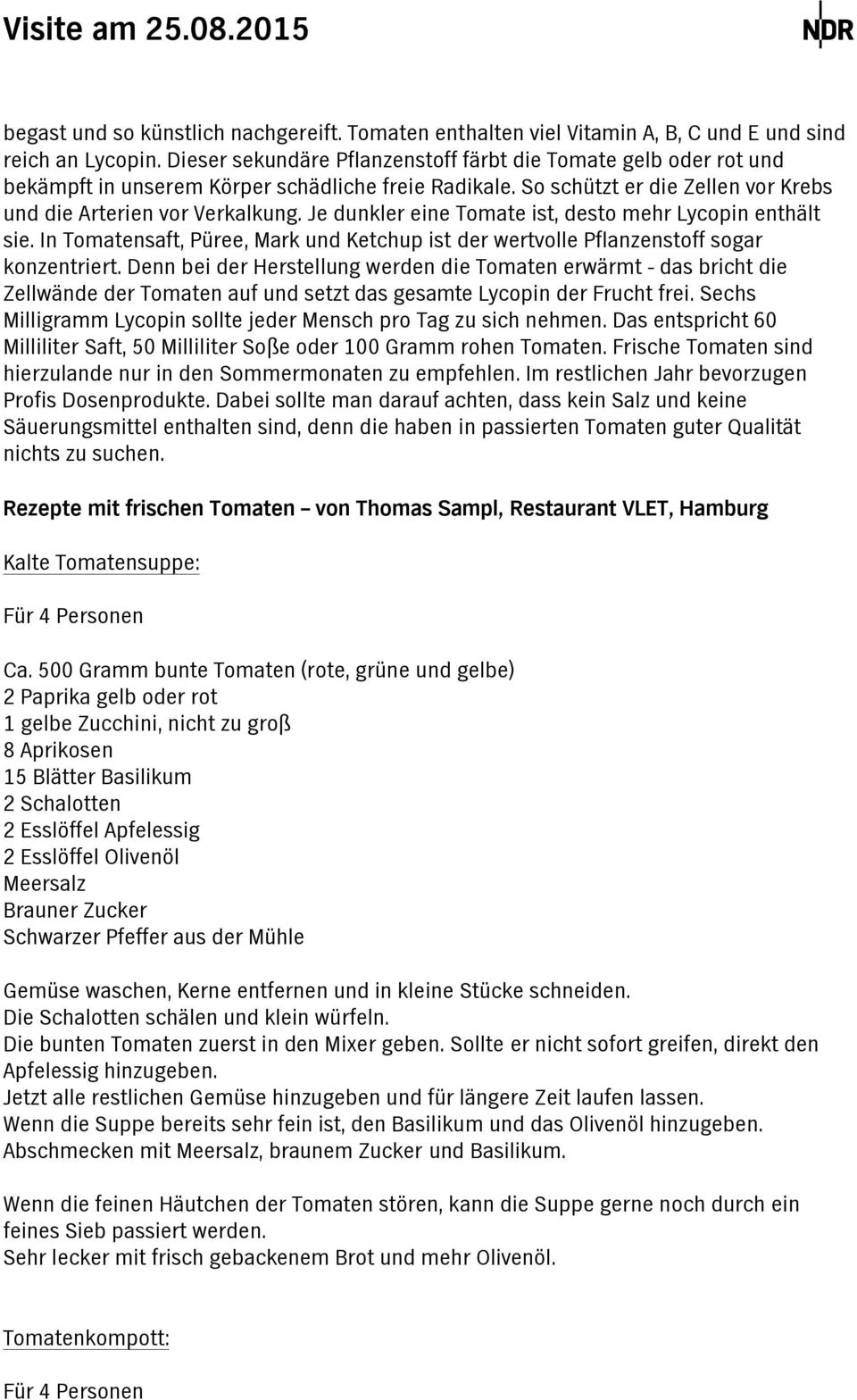 Je dunkler eine Tomte ist, desto mehr Lycopin enthält sie. In Tomtensft, Püree, Mrk und Ketchup ist der wertvolle Pflnzenstoff sogr konzentriert.