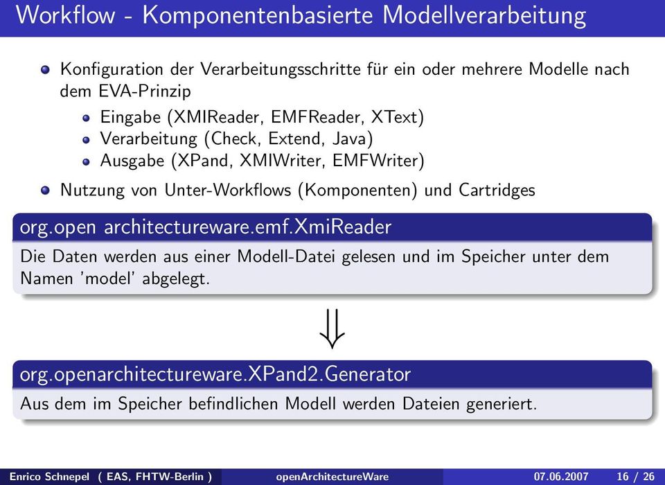 Cartridges org.open architectureware.emf.xmireader Die Daten werden aus einer Modell-Datei gelesen und im Speicher unter dem Namen model abgelegt. org.openarchitectureware.