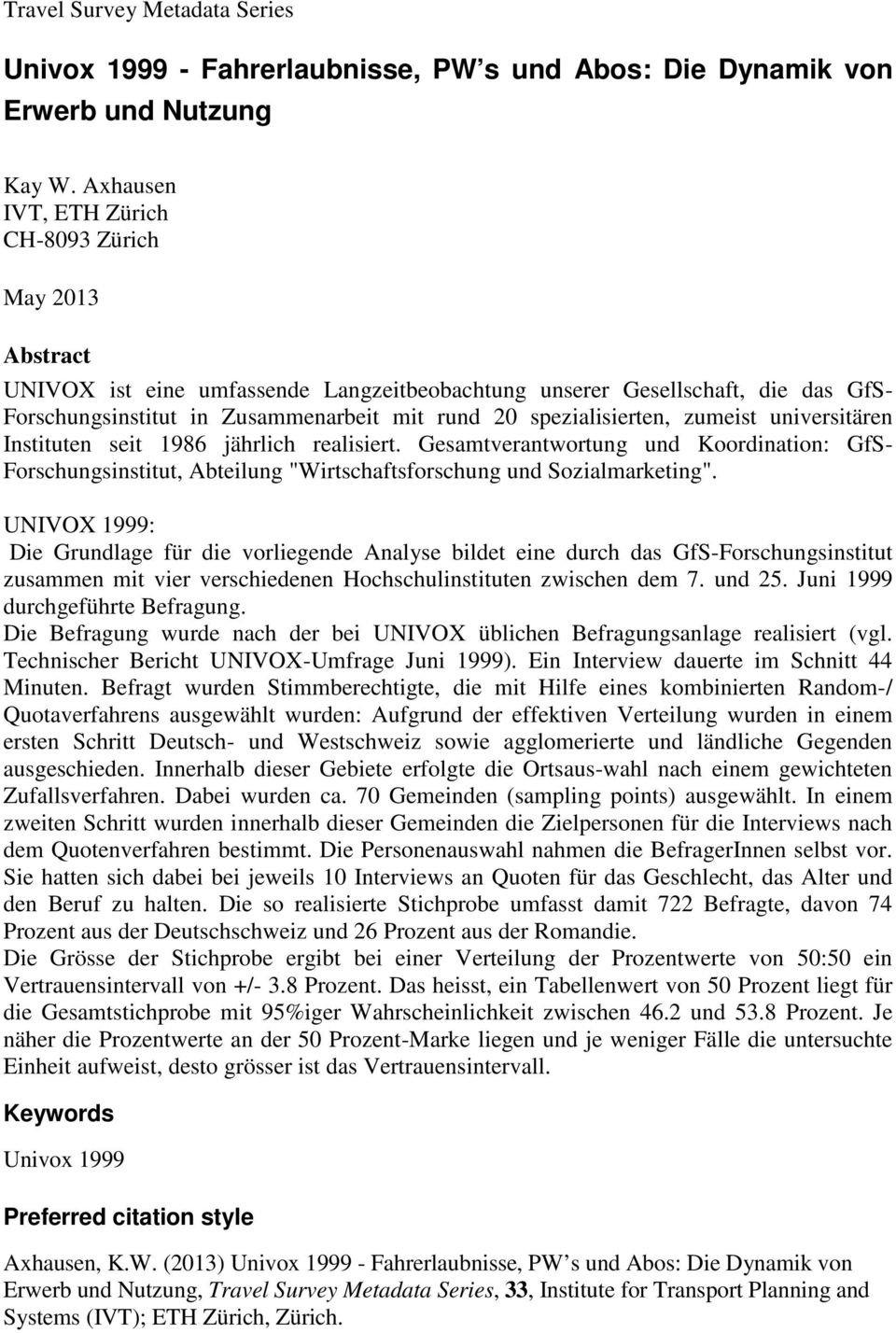 spezialisierten, zumeist universitären Instituten seit 1986 jährlich realisiert. Gesamtverantwortung und Koordination: GfS- Forschungsinstitut, Abteilung "Wirtschaftsforschung und Sozialmarketing".