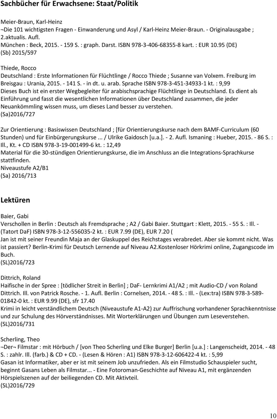 95 (DE) (Sb) 2015/597 Thiede, Rocco Deutschland : Erste Informationen für Flüchtlinge / Rocco Thiede ; Susanne van Volxem. Freiburg im Breisgau : Urania, 2015. - 141 S. - in dt. u. arab.