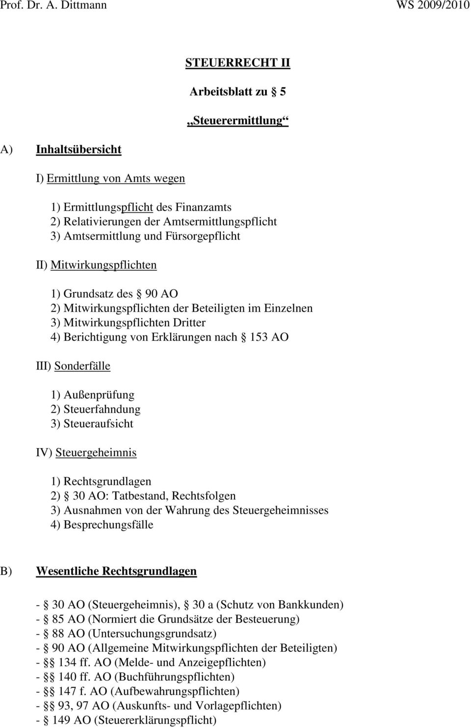 Sonderfälle 1) Außenprüfung 2) Steuerfahndung 3) Steueraufsicht IV) Steuergeheimnis 1) Rechtsgrundlagen 2) 30 AO: Tatbestand, Rechtsfolgen 3) Ausnahmen von der Wahrung des Steuergeheimnisses 4)