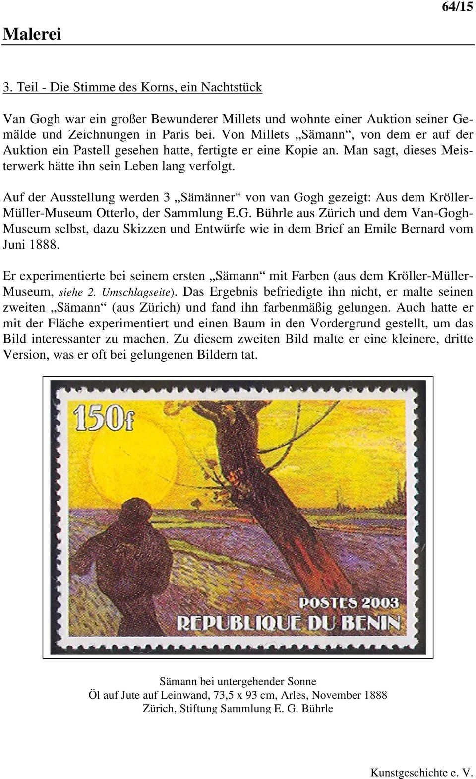 Auf der Ausstellung werden 3 Sämänner von van Gogh gezeigt: Aus dem Kröller- Müller-Museum Otterlo, der Sammlung E.G. Bührle aus Zürich und dem Van-Gogh- Museum selbst, dazu Skizzen und Entwürfe wie in dem Brief an Emile Bernard vom Juni 1888.