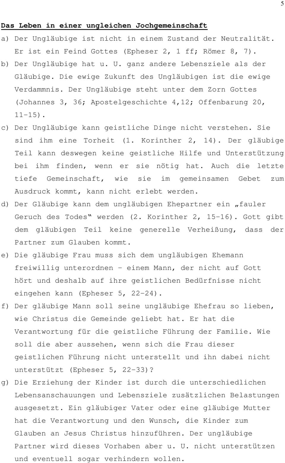 c) Der Ungläubige kann geistliche Dinge nicht verstehen. Sie sind ihm eine Torheit (1. Korinther 2, 14).