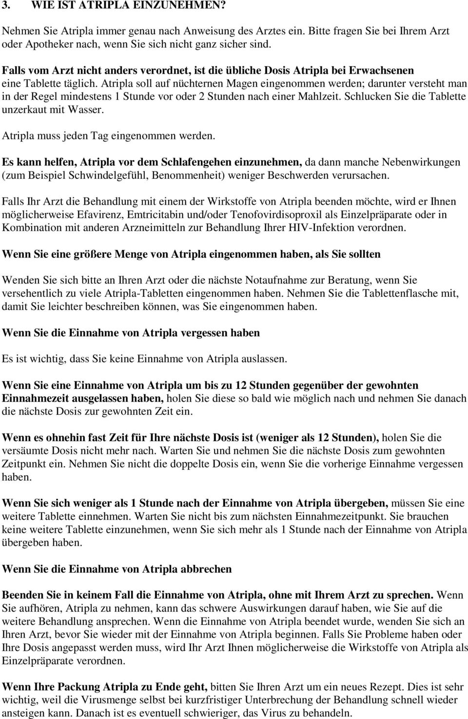 Atripla soll auf nüchternen Magen eingenommen werden; darunter versteht man in der Regel mindestens 1 Stunde vor oder 2 Stunden nach einer Mahlzeit. Schlucken Sie die Tablette unzerkaut mit Wasser.