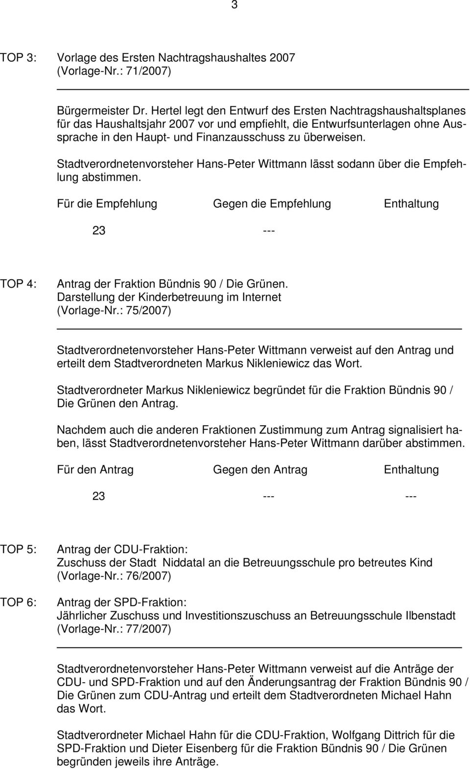 Stadtverordnetenvorsteher Hans-Peter Wittmann lässt sodann über die Empfehlung abstimmen. Für die Empfehlung Gegen die Empfehlung Enthaltung 23 --- TOP 4: Antrag der Fraktion Bündnis 90 / Die Grünen.