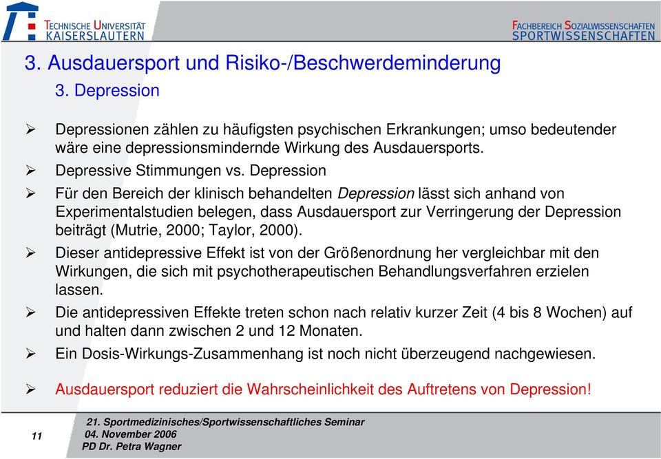 Depression Für den Bereich der klinisch behandelten Depression lässt sich anhand von Experimentalstudien belegen, dass Ausdauersport zur Verringerung der Depression beiträgt (Mutrie, 2000; Taylor,