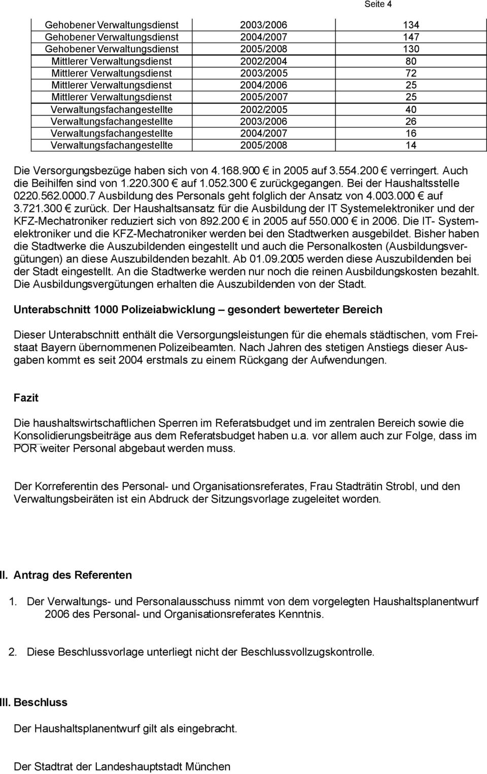 Verwaltungsfachangestellte 2004/2007 16 Verwaltungsfachangestellte 2005/2008 14 Die Versorgungsbezüge haben sich von 4.168.900 in 2005 auf 3.554.200 verringert. Auch die Beihilfen sind von 1.220.