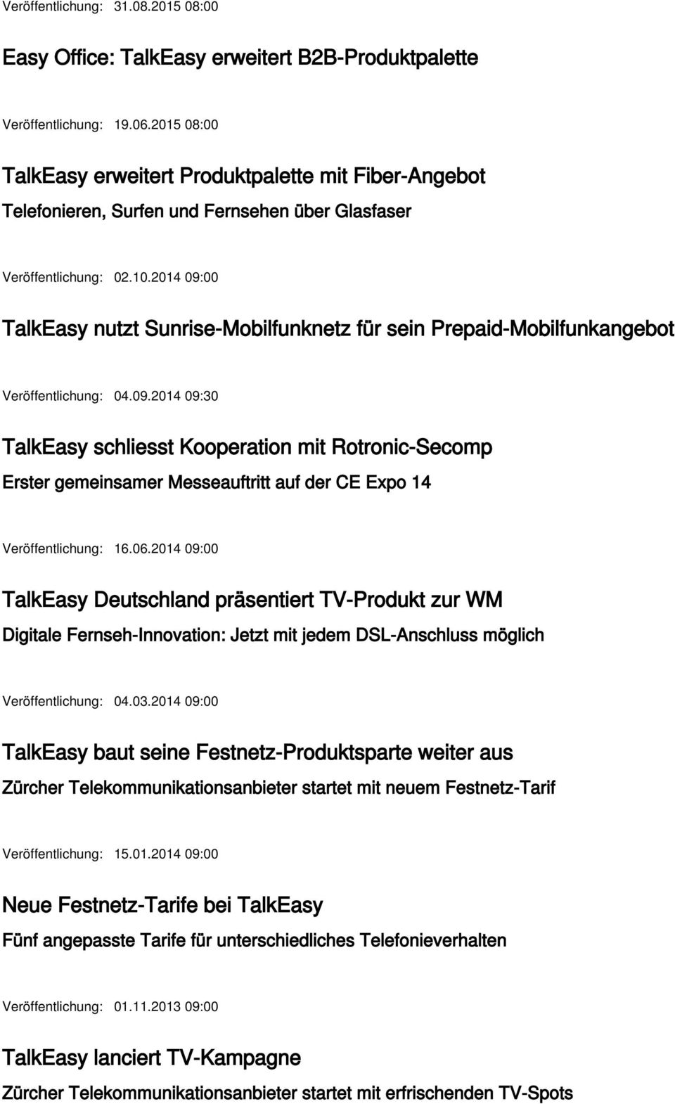 2014 09:00 TalkEasy nutzt Sunrise-Mobilfunknetz für sein Prepaid-Mobilfunkangebot Veröffentlichung: 04.09.2014 09:30 TalkEasy schliesst Kooperation mit Rotronic-Secomp Erster gemeinsamer Messeauftritt auf der CE Expo 14 Veröffentlichung: 16.