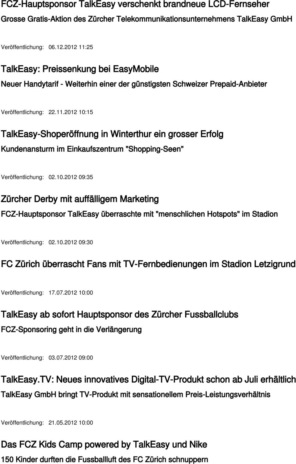 10.2012 09:35 Zürcher Derby mit auffälligem Marketing FCZ-Hauptsponsor TalkEasy überraschte mit "menschlichen Hotspots" im Stadion Veröffentlichung: 02.10.2012 09:30 FC Zürich überrascht Fans mit TV-Fernbedienungen im Stadion Letzigrund Veröffentlichung: 17.