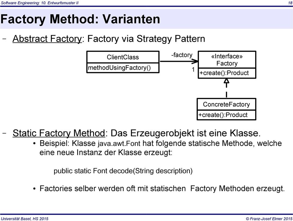 -factory 1 «Interface» Factory +create():product ConcreteFactory +create():product Static Factory Method: Das Erzeugerobjekt ist