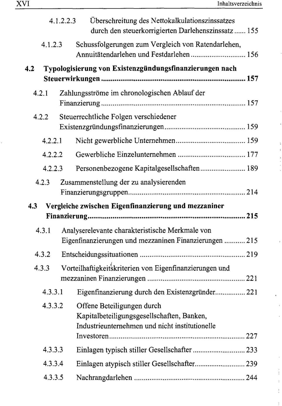 2.2.1 Nicht gewerbliche Unternehmen 159 4.2.2.2 Gewerbliche Einzelunternehmen 177 4.2.2.3 Personenbezogene Kapitalgesellschaften 189 4.2.3 Zusammenstellung der zu analysierenden Finanzierungsgruppen 214 4.