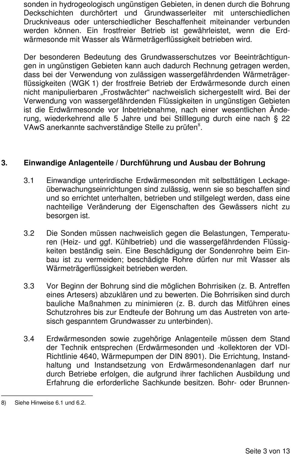 Der besonderen Bedeutung des Grundwasserschutzes vor Beeinträchtigungen in ungünstigen Gebieten kann auch dadurch Rechnung getragen werden, dass bei der Verwendung von zulässigen wassergefährdenden