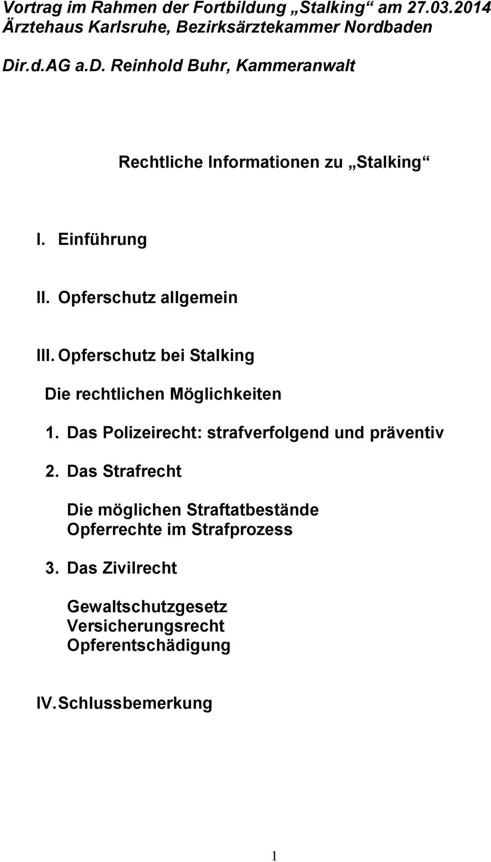 Das Polizeirecht: strafverfolgend und präventiv 2. Das Strafrecht Die möglichen Straftatbestände Opferrechte im Strafprozess 3.