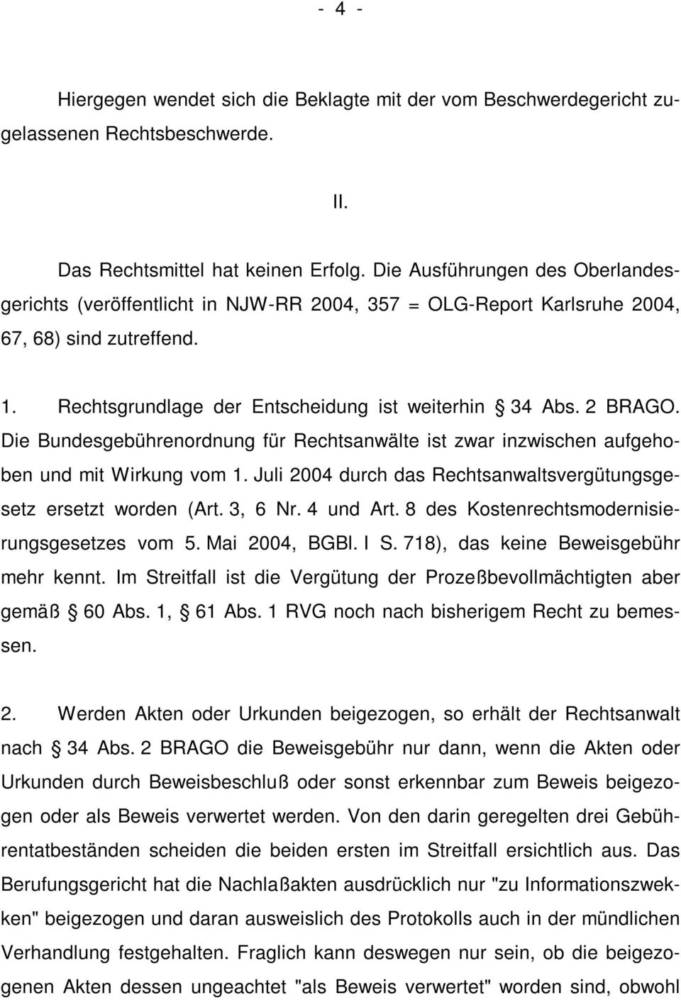 Die Bundesgebührenordnung für Rechtsanwälte ist zwar inzwischen aufgehoben und mit Wirkung vom 1. Juli 2004 durch das Rechtsanwaltsvergütungsgesetz ersetzt worden (Art. 3, 6 Nr. 4 und Art.