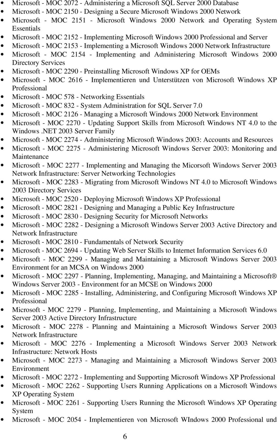 Infrastructure Microsoft - MOC 2154 - Implementing and Administering Microsoft Windows 2000 Directory Services Microsoft - MOC 2290 - Preinstalling Microsoft Windows XP for OEMs Microsoft - MOC 2616